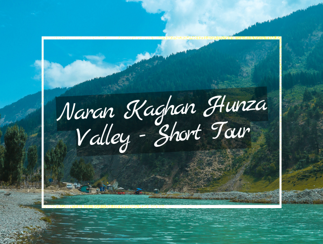 Naran Kaghan Hunza Valley - Short Tour