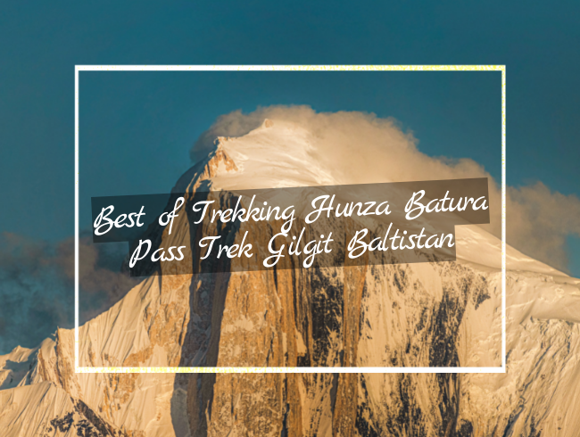 Best of Trekking Hunza Batura Pass Trek Gilgit Baltistan pakistan