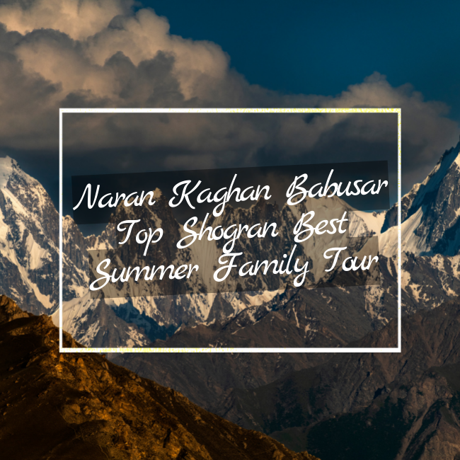 Naran Kaghan Babusar Top Shogran Best Summer Family Tour