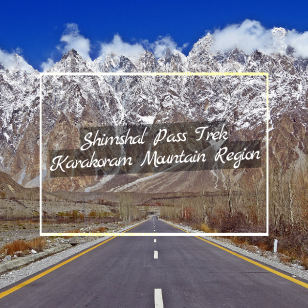 Shimshal Pass Trek Karakoram Mountain Region of pakistan