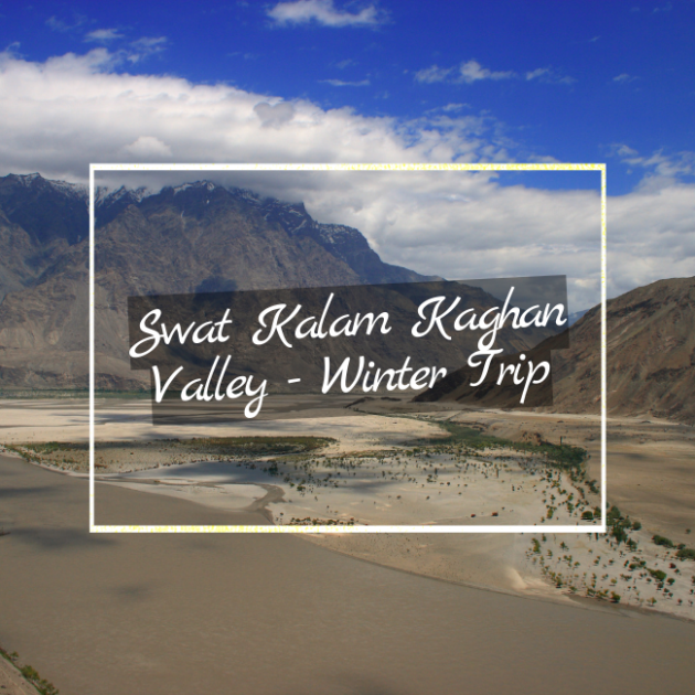 Swat Kalam Kaghan Valley - Winter Trip