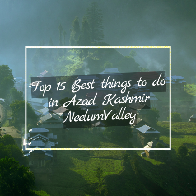 Top 15 Best things to do in Azad Kashmir NeelumValley